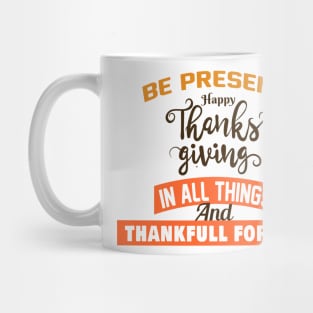 BE PRESENT  HAPPY THANKS GIVING  IN ALL THINGS Mug